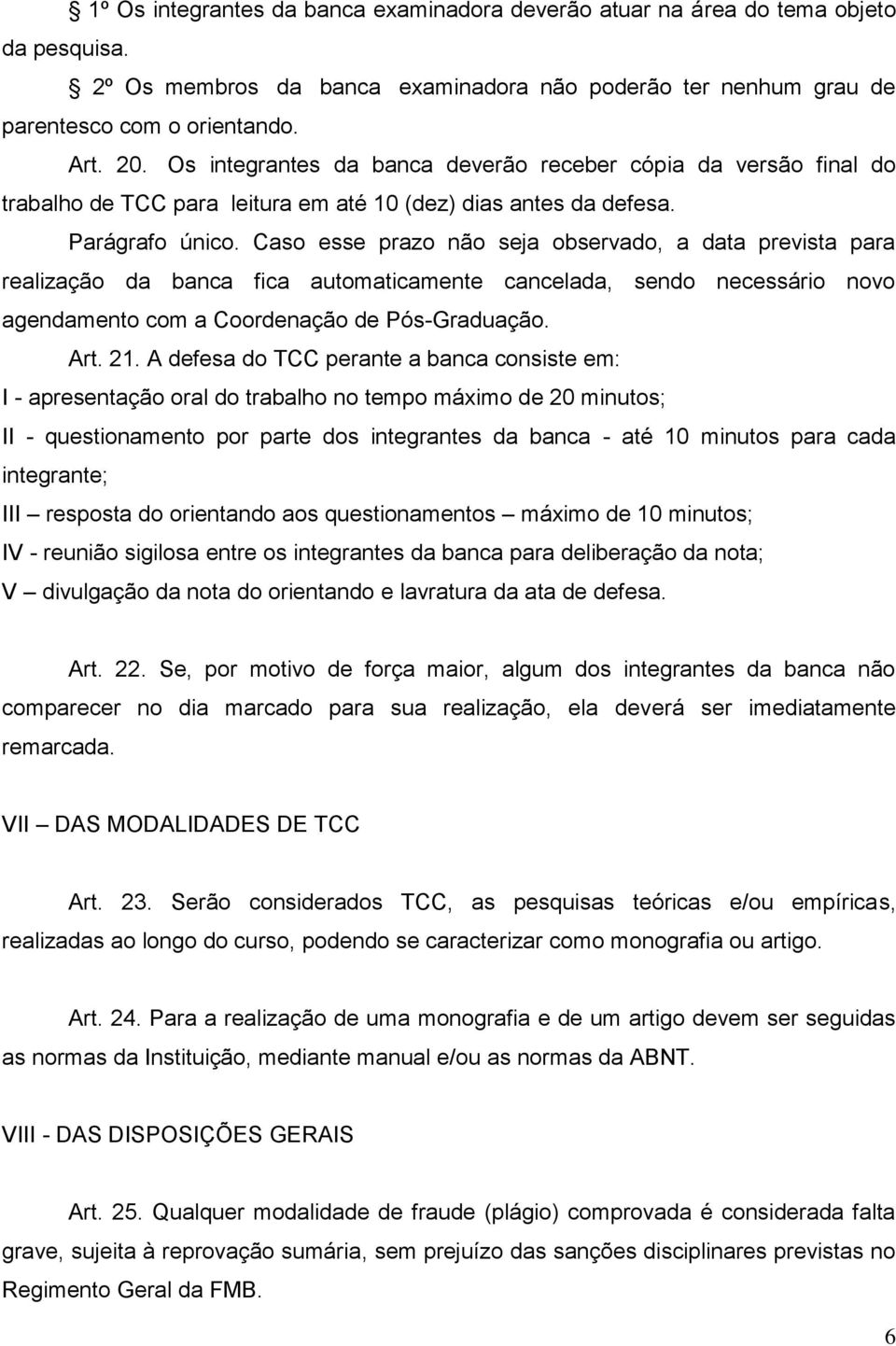 Caso esse prazo não seja observado, a data prevista para realização da banca fica automaticamente cancelada, sendo necessário novo agendamento com a Coordenação de Pós-Graduação. Art. 21.