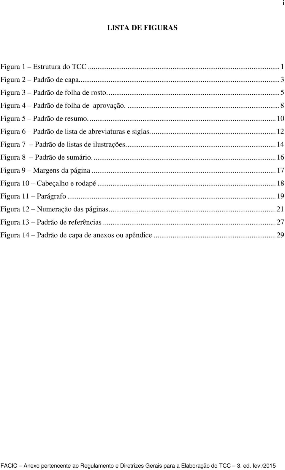 ... 12 Figura 7 Padrão de listas de ilustrações.... 14 Figura 8 Padrão de sumário.... 16 Figura 9 Margens da página.