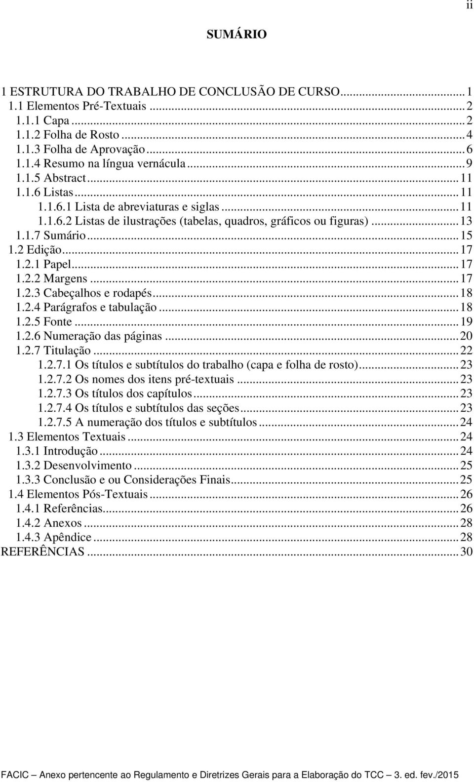 .. 17 1.2.1 Papel... 17 1.2.2 Margens... 17 1.2.3 Cabeçalhos e rodapés... 18 1.2.4 Parágrafos e tabulação... 18 1.2.5 Fonte... 19 1.2.6 Numeração das páginas... 20 1.2.7 Titulação... 22 1.2.7.1 Os títulos e subtítulos do trabalho (capa e folha de rosto).