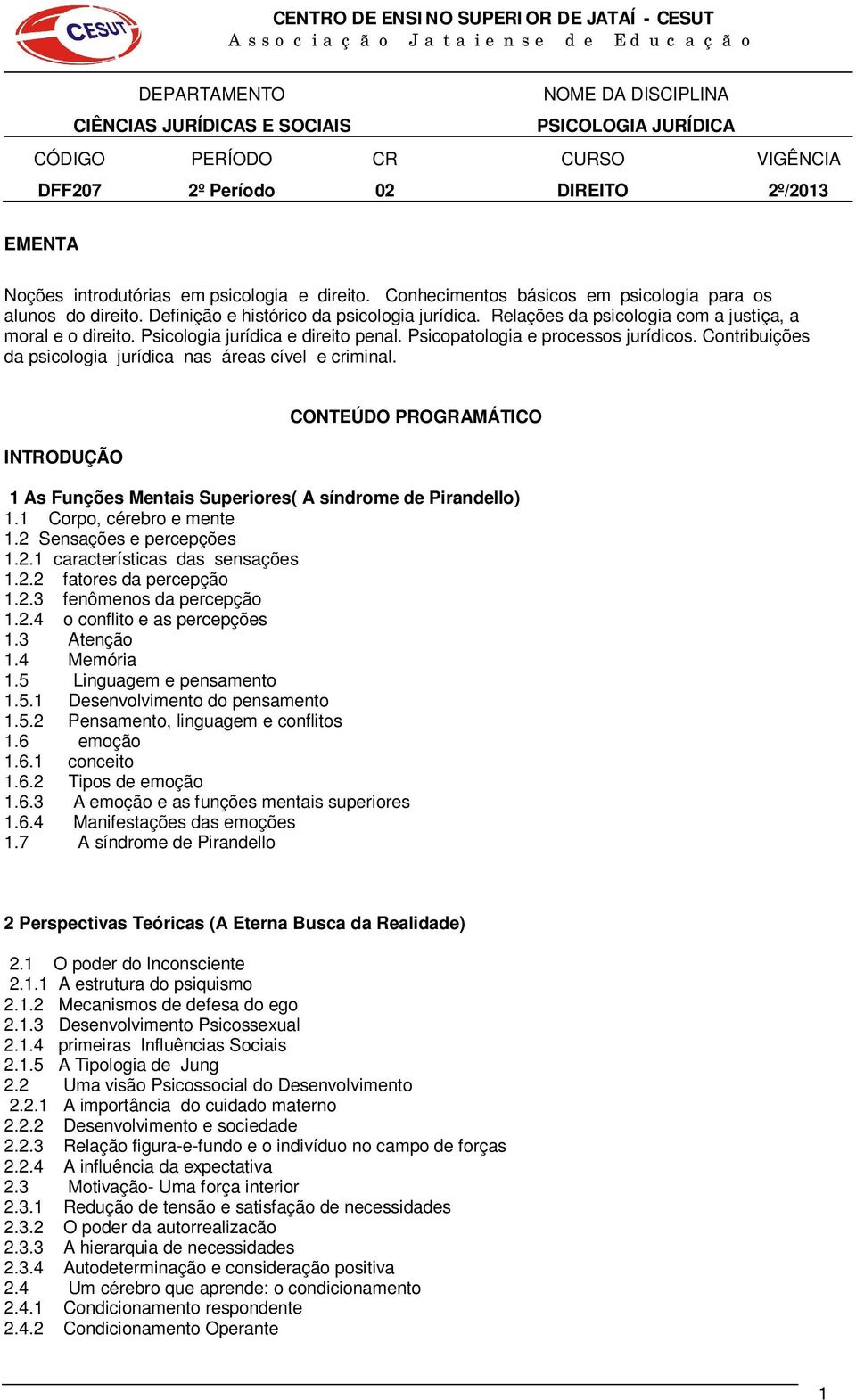 INTRODUÇÃO CONTEÚDO PROGRAMÁTICO 1 As Funções Mentais Superiores( A síndrome de Pirandello) 1.1 Corpo, cérebro e mente 1.2 Sensações e percepções 1.2.1 características das sensações 1.2.2 fatores da percepção 1.