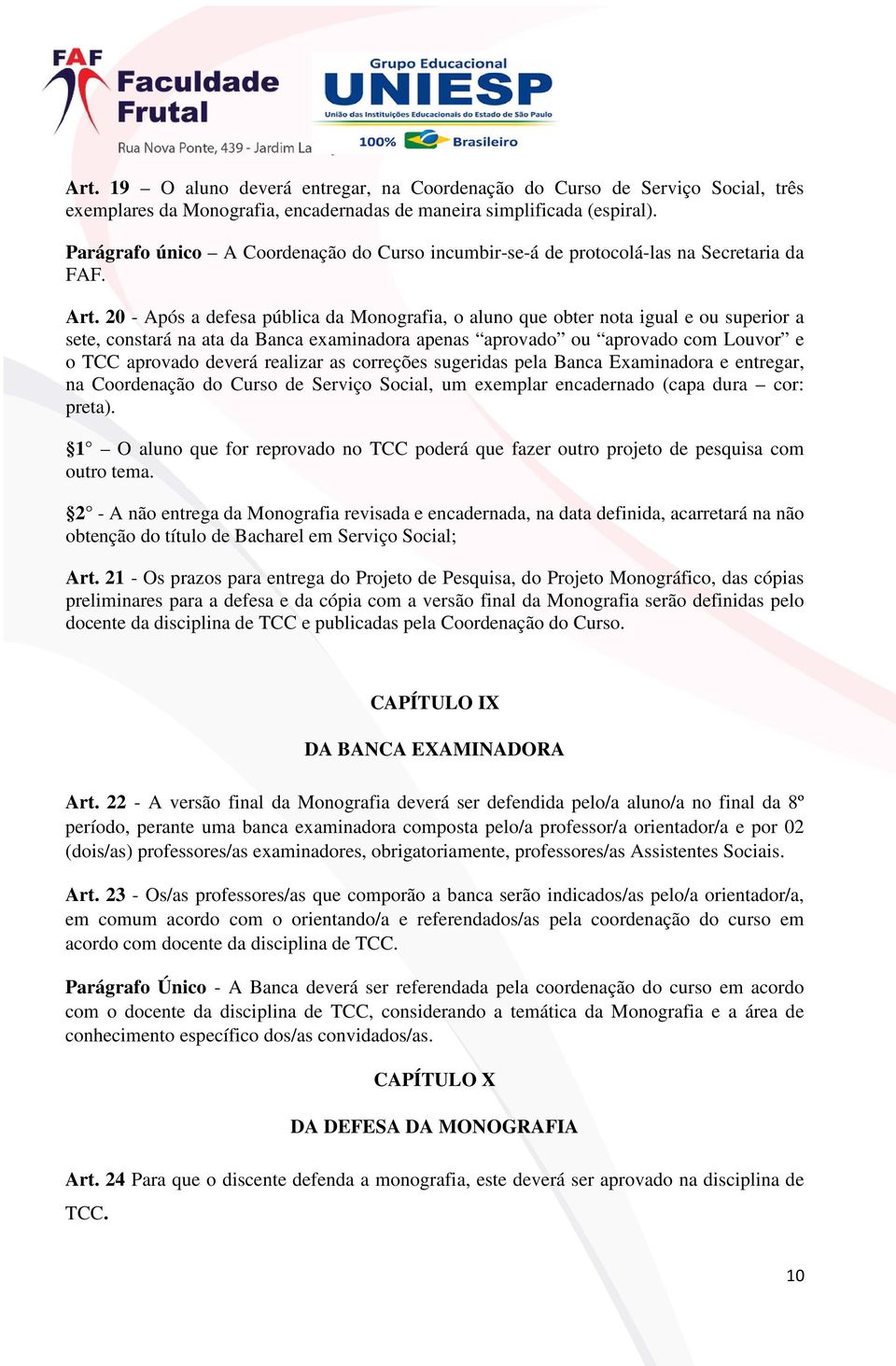 20 - Após a defesa pública da Monografia, o aluno que obter nota igual e ou superior a sete, constará na ata da Banca examinadora apenas aprovado ou aprovado com Louvor e o TCC aprovado deverá