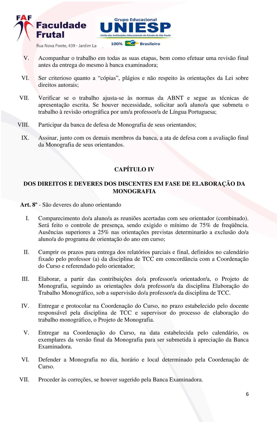 Se houver necessidade, solicitar ao/à aluno/a que submeta o trabalho à revisão ortográfica por um/a professor/a de Língua Portuguesa; Participar da banca de defesa de Monografia de seus orientandos;