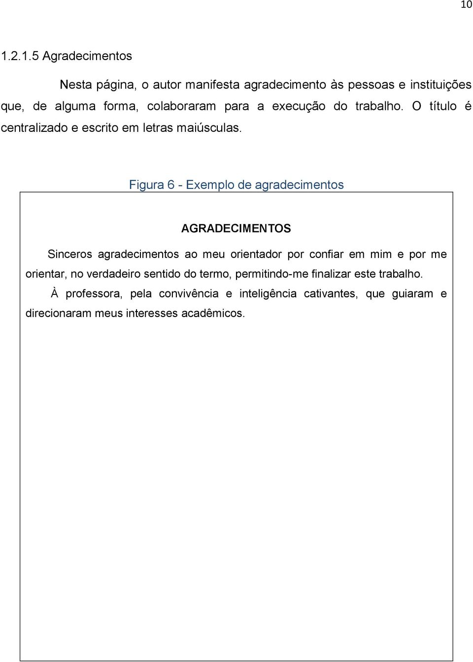 Figura 6 - Exemplo de agradecimentos AGRADECIMENTOS Sinceros agradecimentos ao meu orientador por confiar em mim e por me orientar,