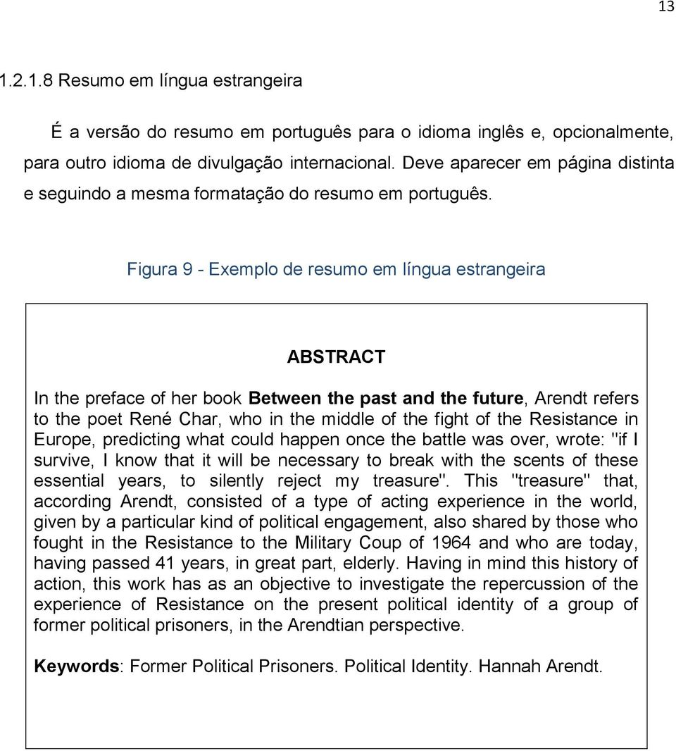 TRUTURA Figura 9 - Exemplo de resumo em língua estrangeira ABSTRACT In the preface of her book Between the past and the future, Arendt refers to the poet René Char, who in the middle of the fight of