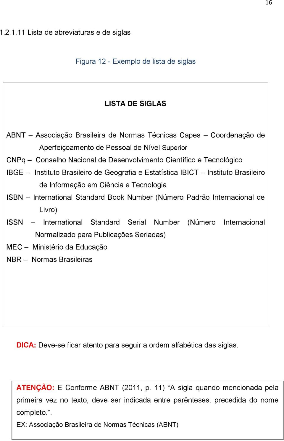 ISBN International Standard Book Number (Número Padrão Internacional de Livro) ISSN International Standard Serial Number (Número Internacional Normalizado para Publicações Seriadas) MEC Ministério da