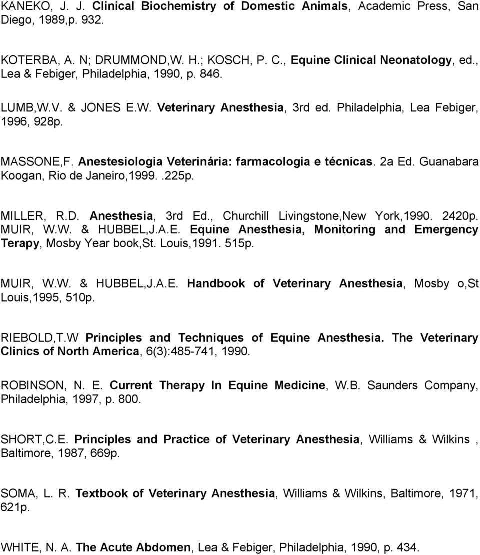 Anestesiologia Veterinária: farmacologia e técnicas. 2a Ed. Guanabara Koogan, Rio de Janeiro,1999..225p. MILLER, R.D. Anesthesia, 3rd Ed., Churchill Livingstone,New York,1990. 2420p. MUIR, W.