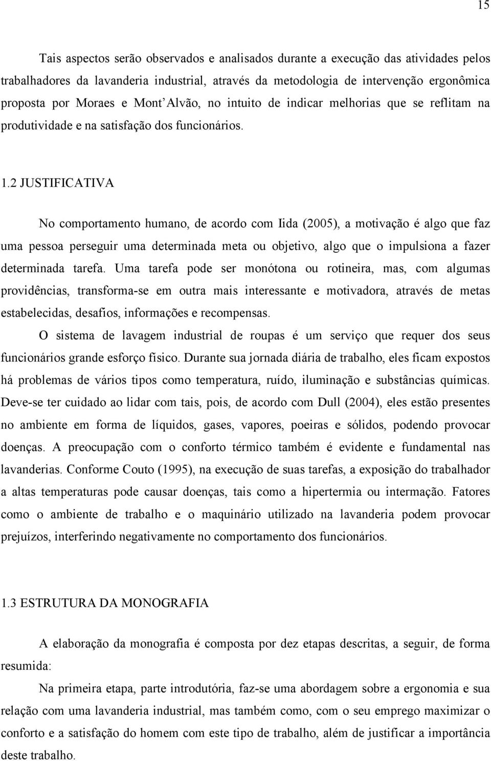 2 JUSTIFICATIVA No comportamento humano, de acordo com Iida (2005), a motivação é algo que faz uma pessoa perseguir uma determinada meta ou objetivo, algo que o impulsiona a fazer determinada tarefa.