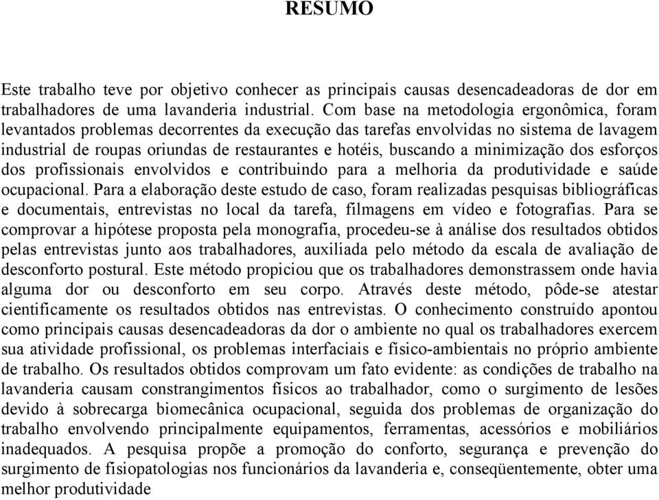 minimização dos esforços dos profissionais envolvidos e contribuindo para a melhoria da produtividade e saúde ocupacional.