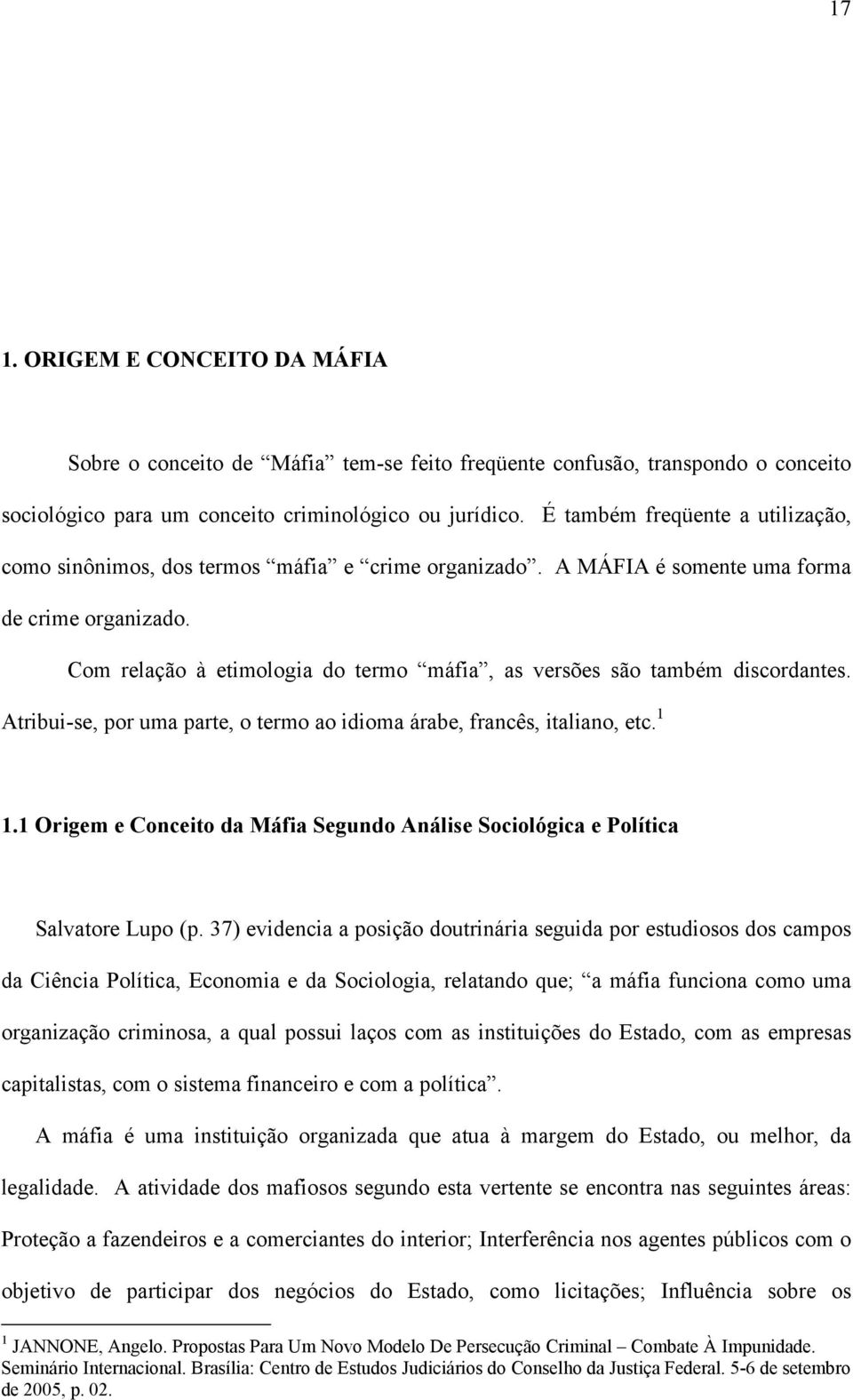 Com relação à etimologia do termo máfia, as versões são também discordantes. Atribui-se, por uma parte, o termo ao idioma árabe, francês, italiano, etc. 1 1.