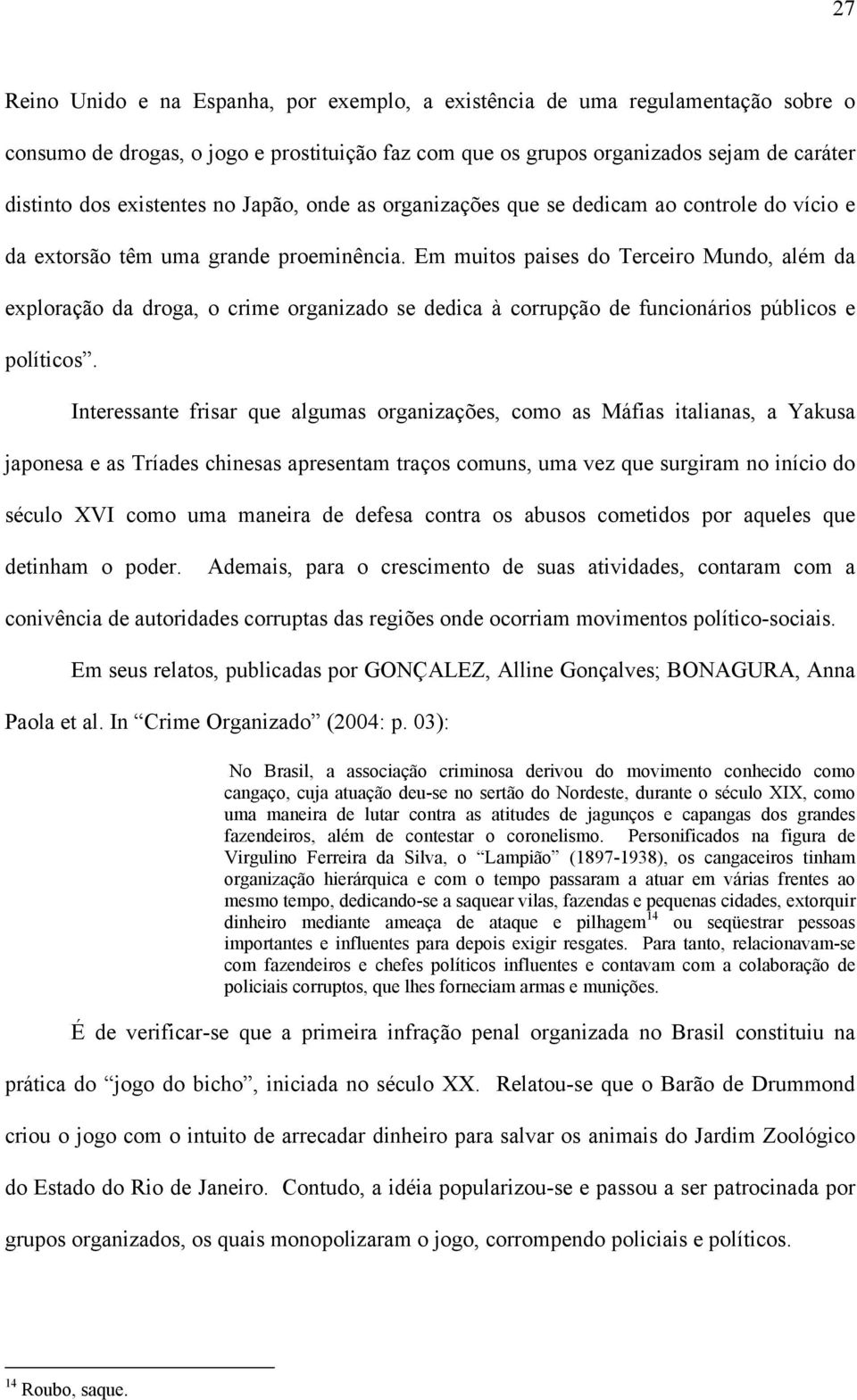 Em muitos paises do Terceiro Mundo, além da exploração da droga, o crime organizado se dedica à corrupção de funcionários públicos e políticos.