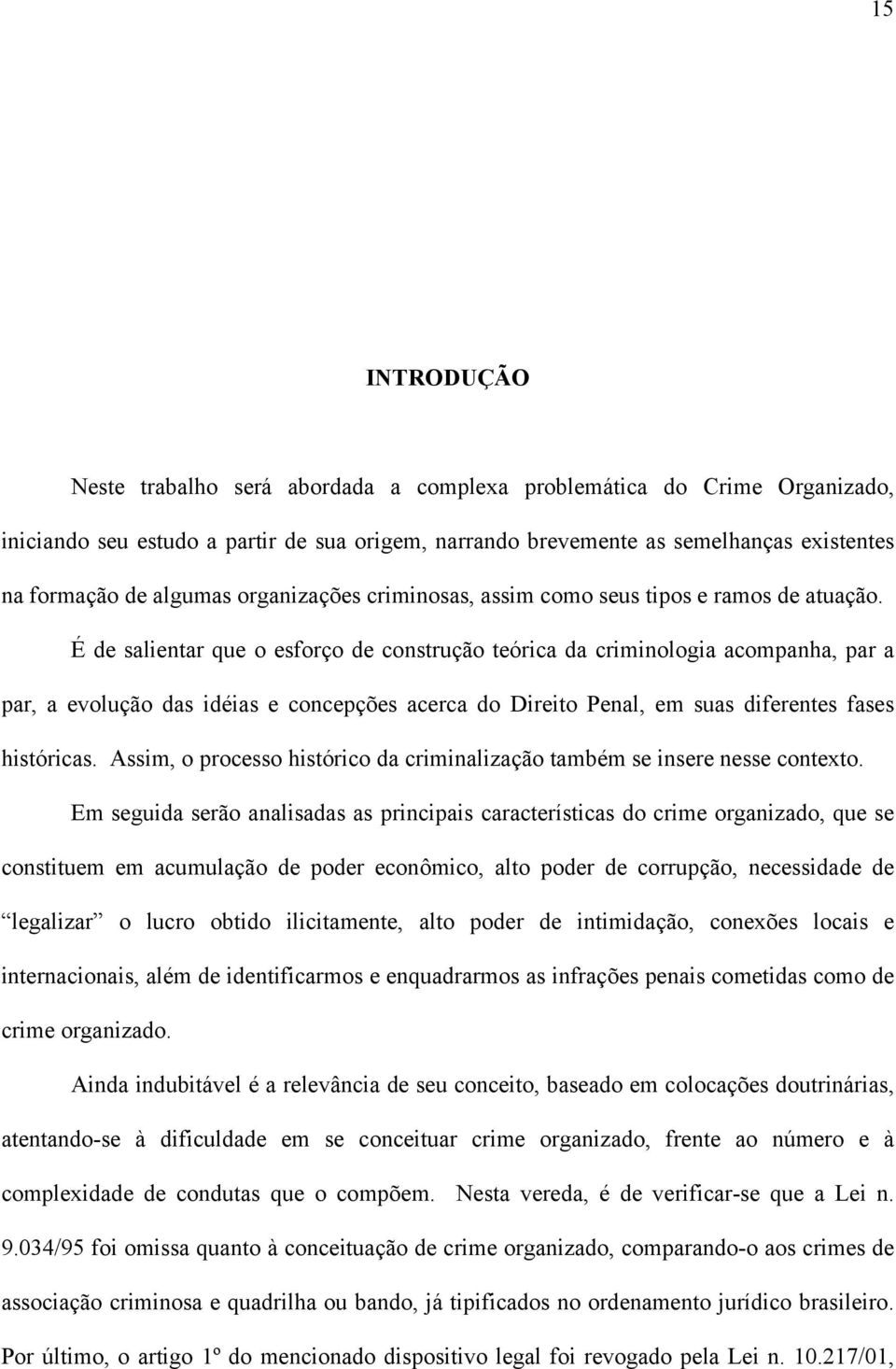 É de salientar que o esforço de construção teórica da criminologia acompanha, par a par, a evolução das idéias e concepções acerca do Direito Penal, em suas diferentes fases históricas.