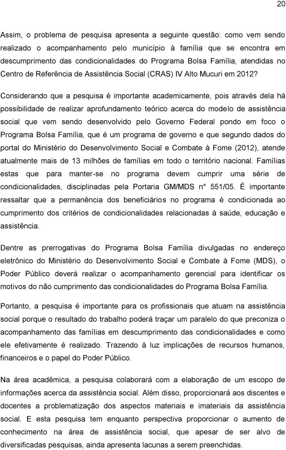 Considerando que a pesquisa é importante academicamente, pois através dela há possibilidade de realizar aprofundamento teórico acerca do modelo de assistência social que vem sendo desenvolvido pelo