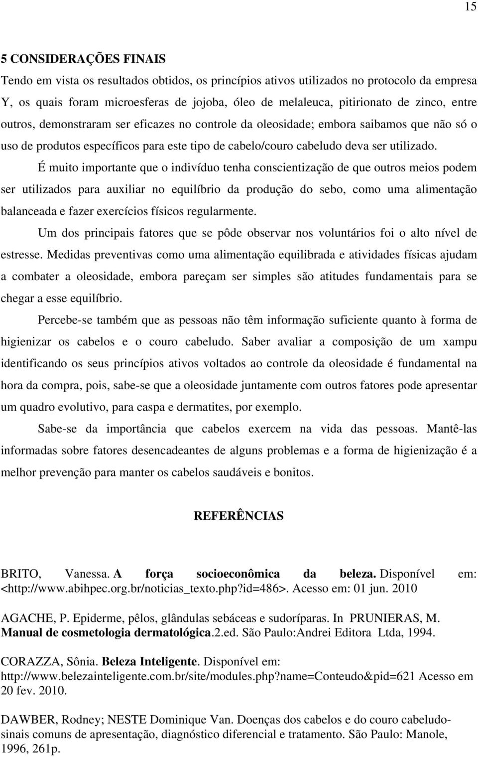 É muito importante que o indivíduo tenha conscientização de que outros meios podem ser utilizados para auxiliar no equilíbrio da produção do sebo, como uma alimentação balanceada e fazer exercícios