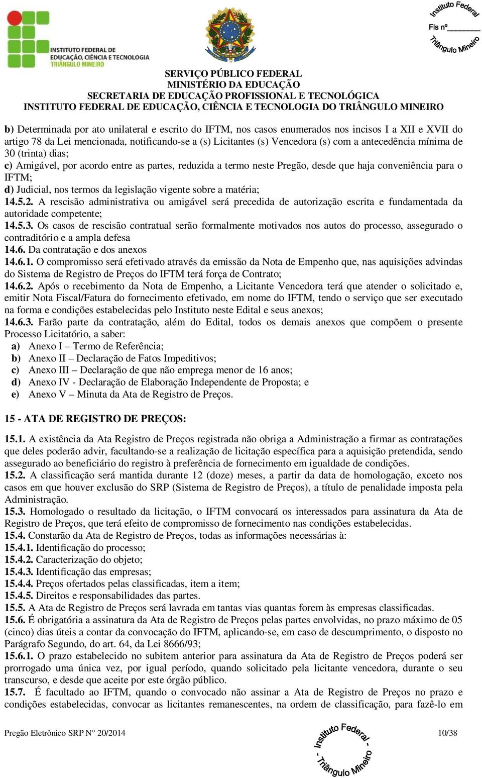 sobre a matéria; 14.5.2. A rescisão administrativa ou amigável será precedida de autorização escrita e fundamentada da autoridade competente; 14.5.3.