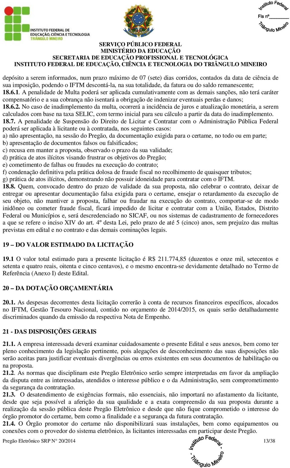 .6.1. A penalidade de Multa poderá ser aplicada cumulativamente com as demais sanções, não terá caráter compensatório e a sua cobrança não isentará a obrigação de indenizar eventuais perdas e danos;