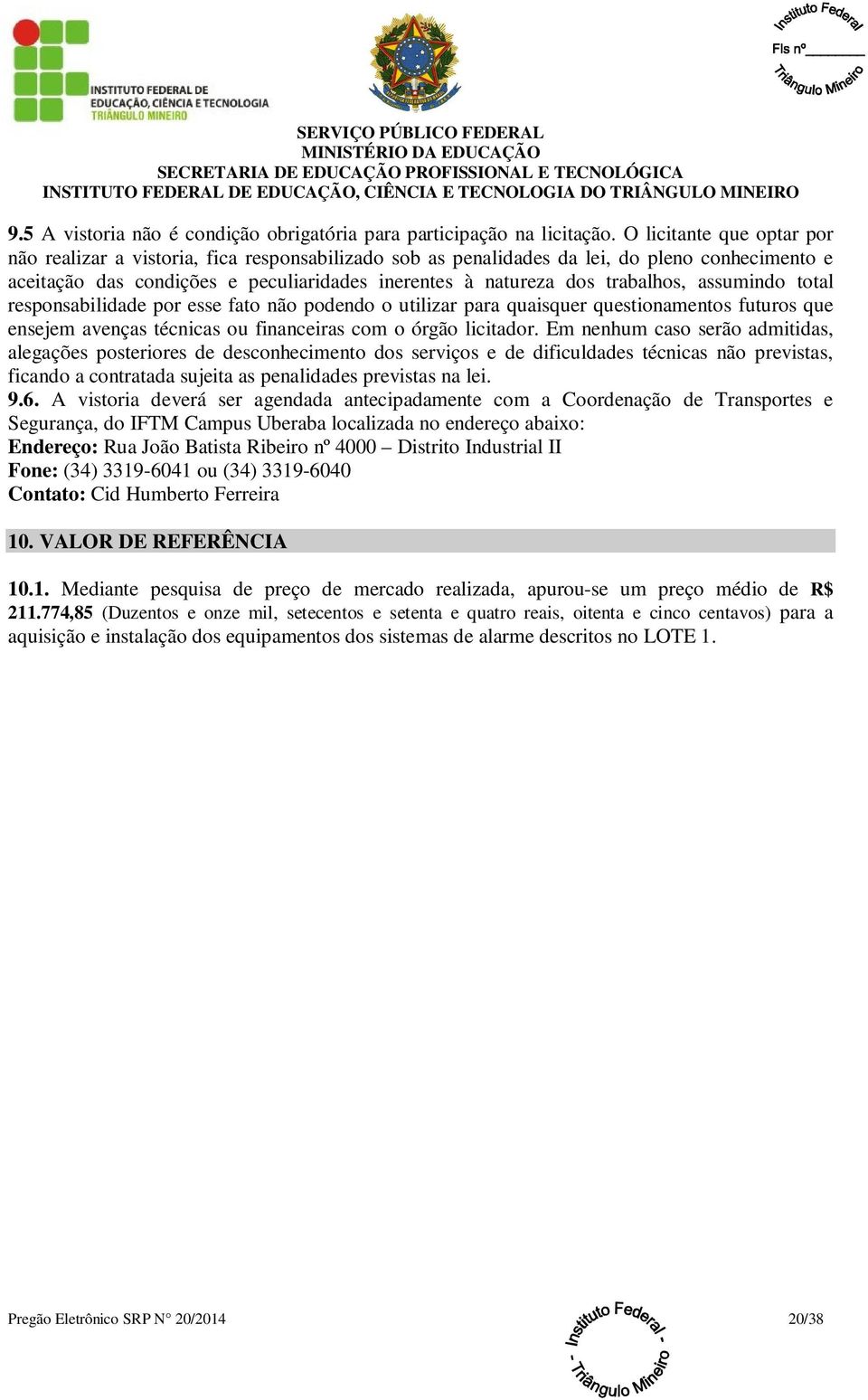 trabalhos, assumindo total responsabilidade por esse fato não podendo o utilizar para quaisquer questionamentos futuros que ensejem avenças técnicas ou financeiras com o órgão licitador.