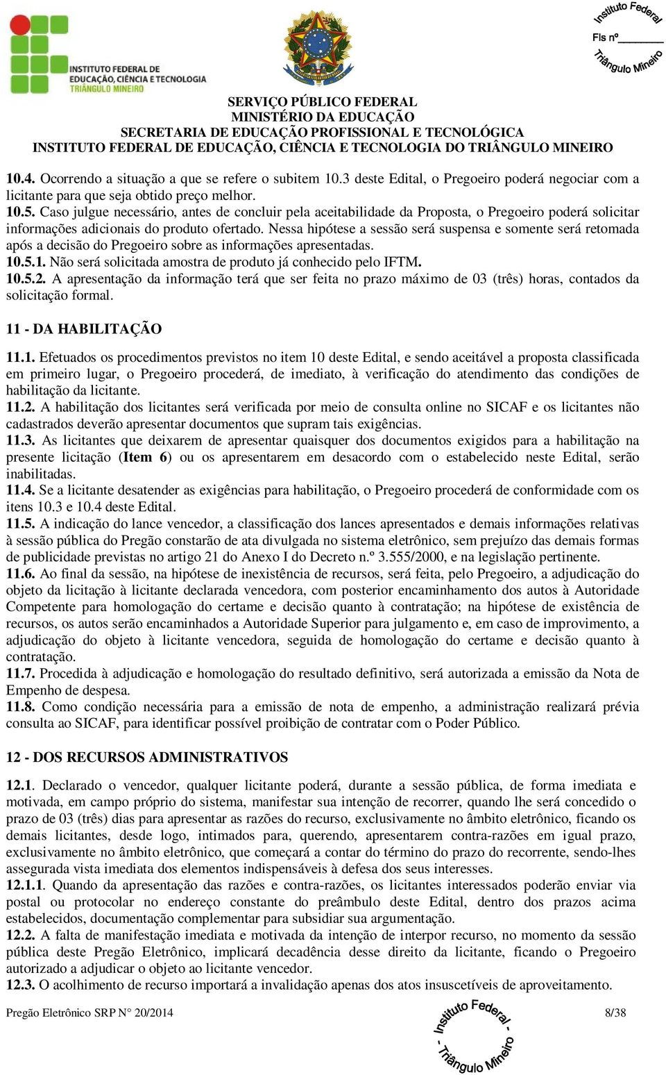 Nessa hipótese a sessão será suspensa e somente será retomada após a decisão do Pregoeiro sobre as informações apresentadas. 10.5.1. Não será solicitada amostra de produto já conhecido pelo IFTM. 10.5.2.