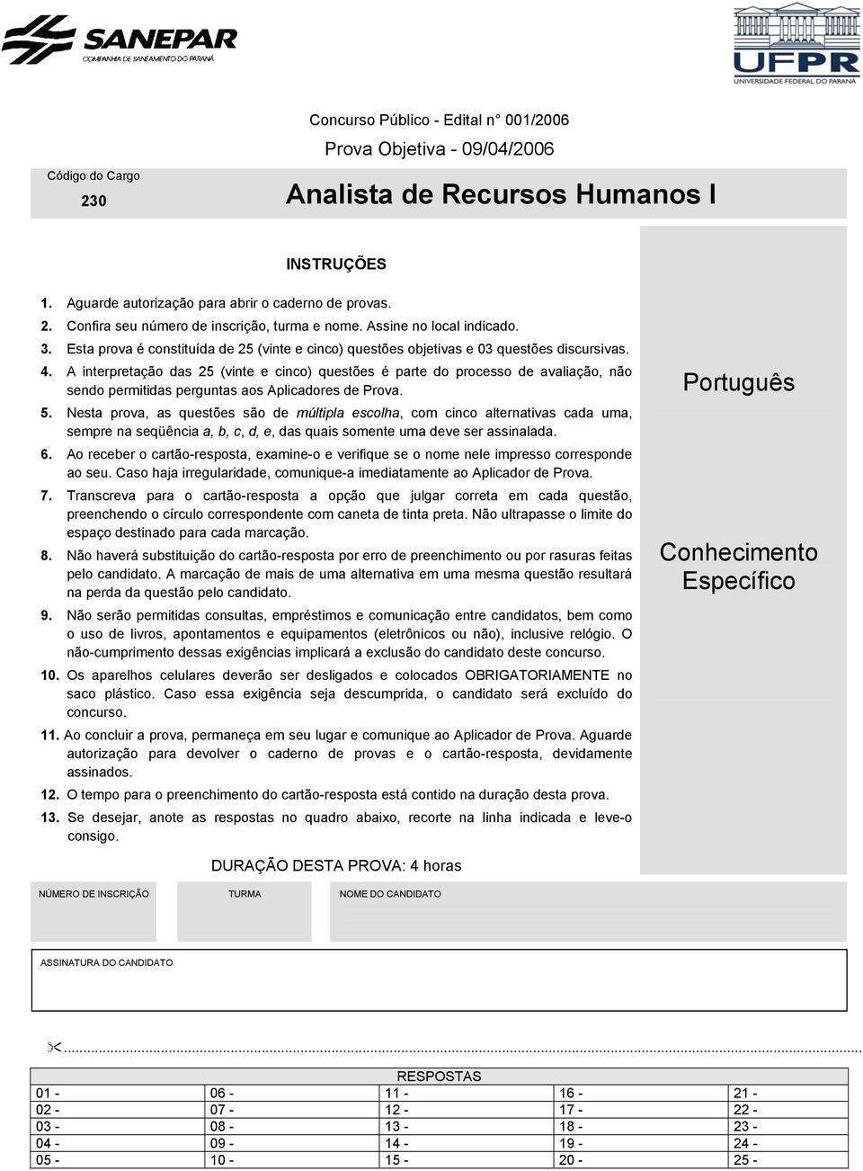 A interpretação das 25 (vinte e cinco) questões é parte do processo de avaliação, não sendo permitidas perguntas aos Aplicadores de Prova. 5.