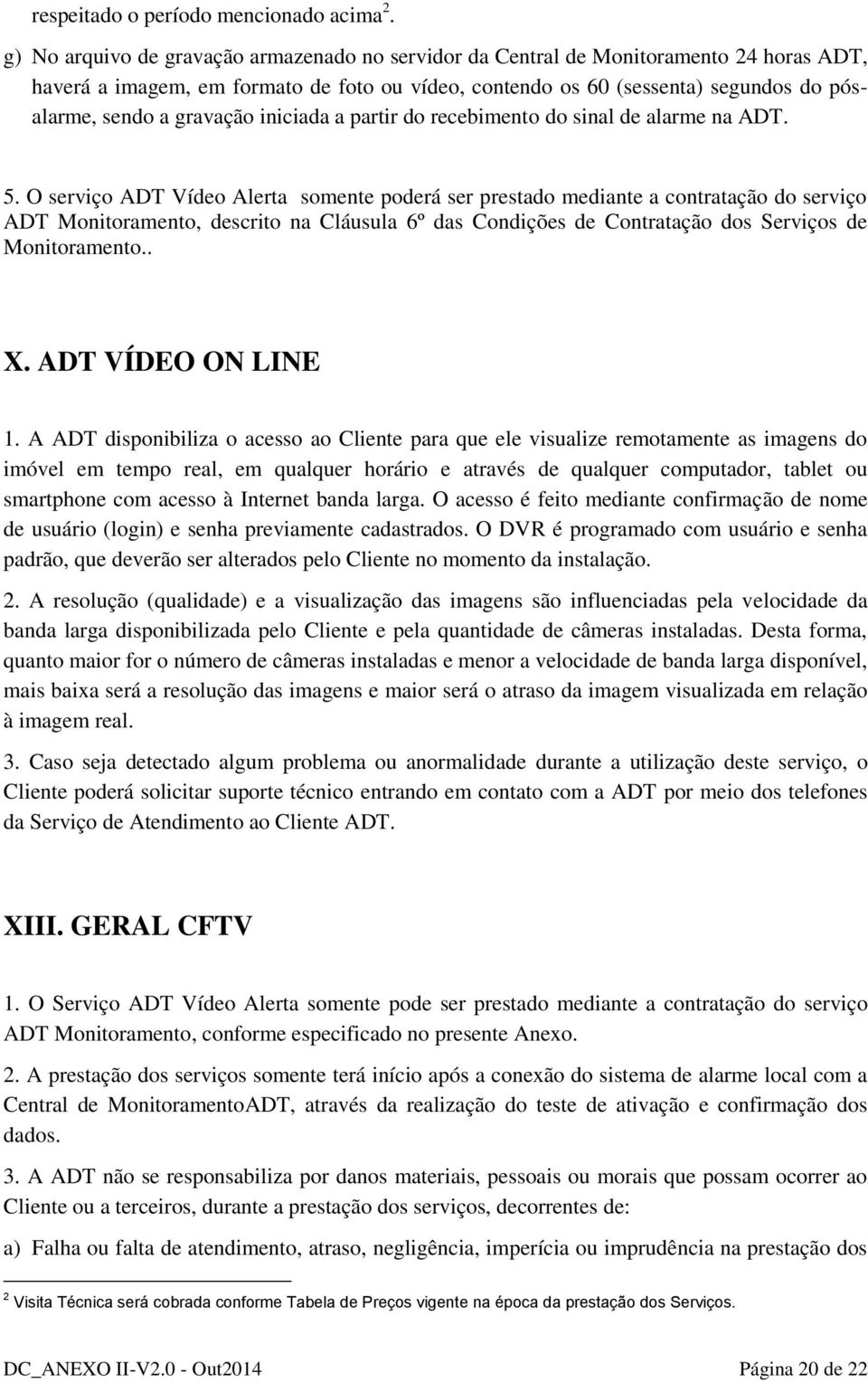 gravação iniciada a partir do recebimento do sinal de alarme na ADT. 5.