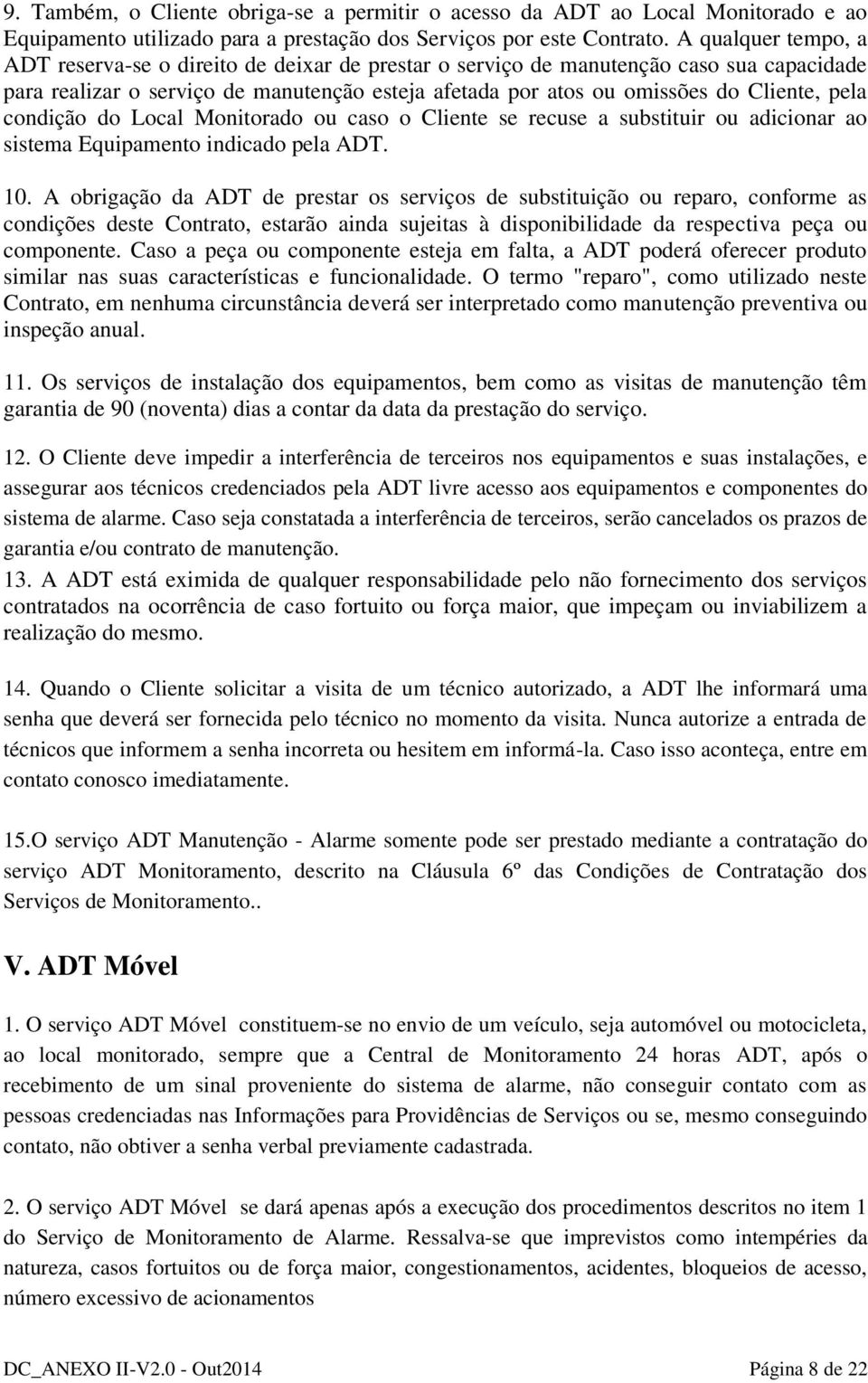 pela condição do Local Monitorado ou caso o Cliente se recuse a substituir ou adicionar ao sistema Equipamento indicado pela ADT. 10.