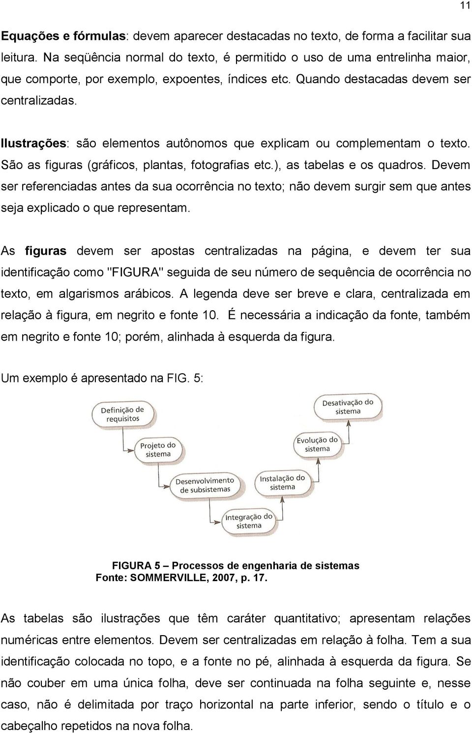 Ilustrações: são elementos autônomos que explicam ou complementam o texto. São as figuras (gráficos, plantas, fotografias etc.), as tabelas e os quadros.