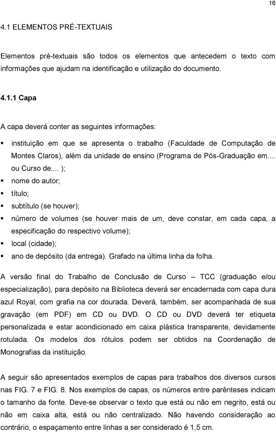 .. ); nome do autor; título; subtítulo (se houver); número de volumes (se houver mais de um, deve constar, em cada capa, a especificação do respectivo volume); local (cidade); ano de depósito (da