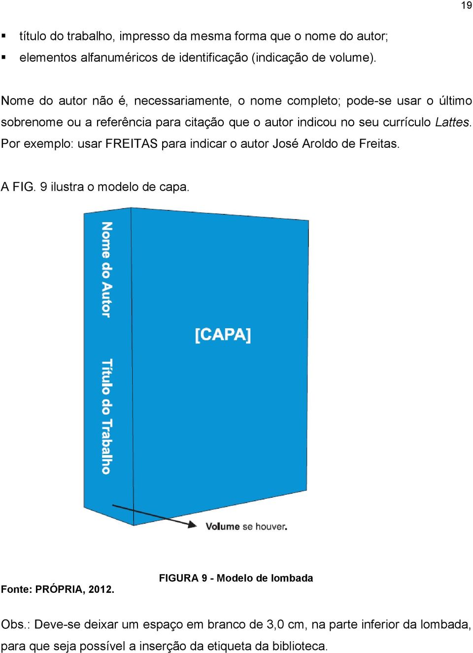 currículo Lattes. Por exemplo: usar FREITAS para indicar o autor José Aroldo de Freitas. A FIG. 9 ilustra o modelo de capa. Fonte: PRÓPRIA, 2012.
