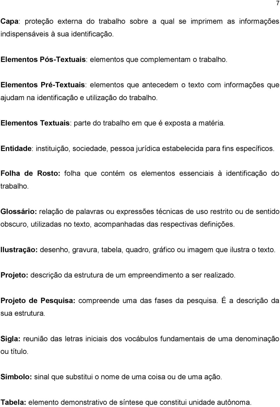 Entidade: instituição, sociedade, pessoa jurídica estabelecida para fins específicos. Folha de Rosto: folha que contém os elementos essenciais à identificação do trabalho.