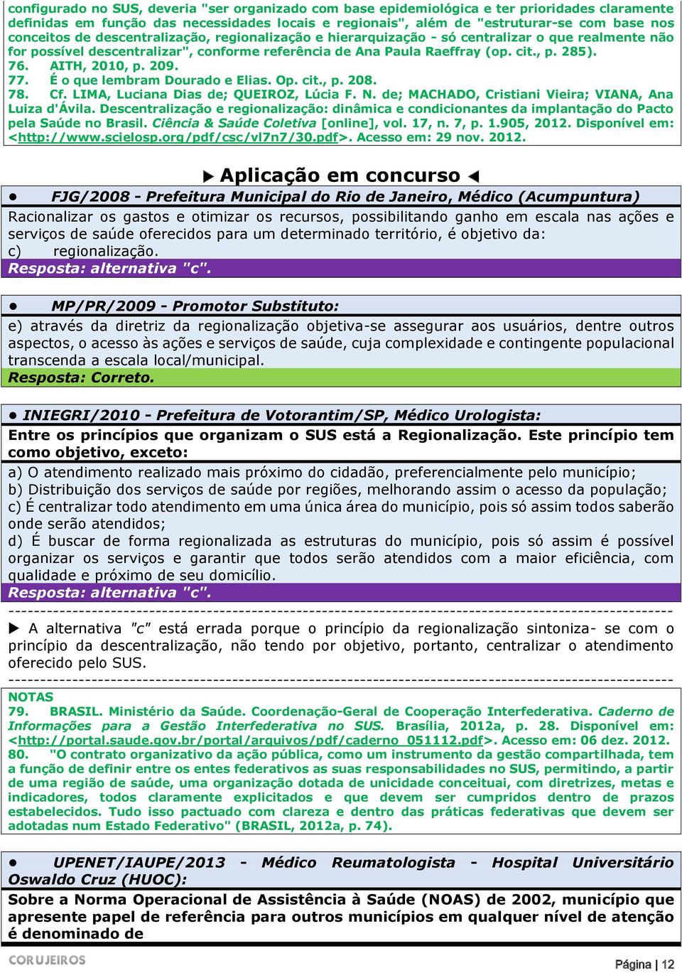 AITH, 2010, p. 209. 77. É o que lembram Dourado e Elias. Op. cit., p. 208. 78. Cf. LIMA, Luciana Dias de; QUEIROZ, Lúcia F. N. de; MACHADO, Cristiani Vieira; VIANA, Ana Luiza d'ávila.