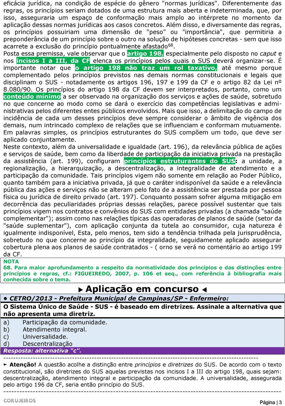 aplicação dessas normas jurídicas aos casos concretos.