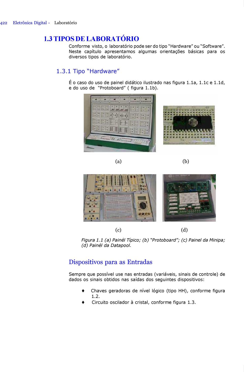 d, e do uso de Protoboard ( figura.b). (a) (b) (c) (d) Figura. (a) Painél Típico; (b) Protoboard ; (c) Painel da Minipa; (d) Painél da Datapool.