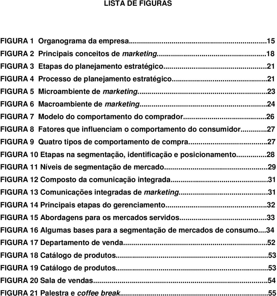 ..27 FIGURA 9 Quatro tipos de comportamento de compra...27 FIGURA 10 Etapas na segmentação, identificação e posicionamento...28 FIGURA 11 Níveis de segmentação de mercado.