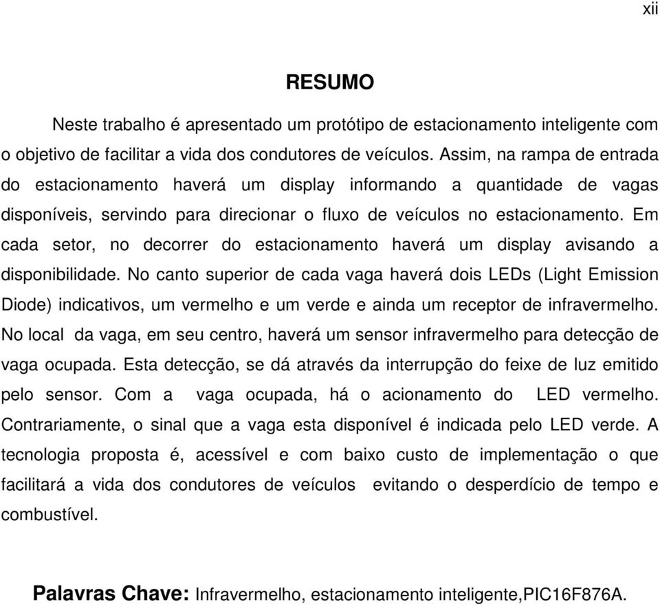 Em cada setor, no decorrer do estacionamento haverá um display avisando a disponibilidade.