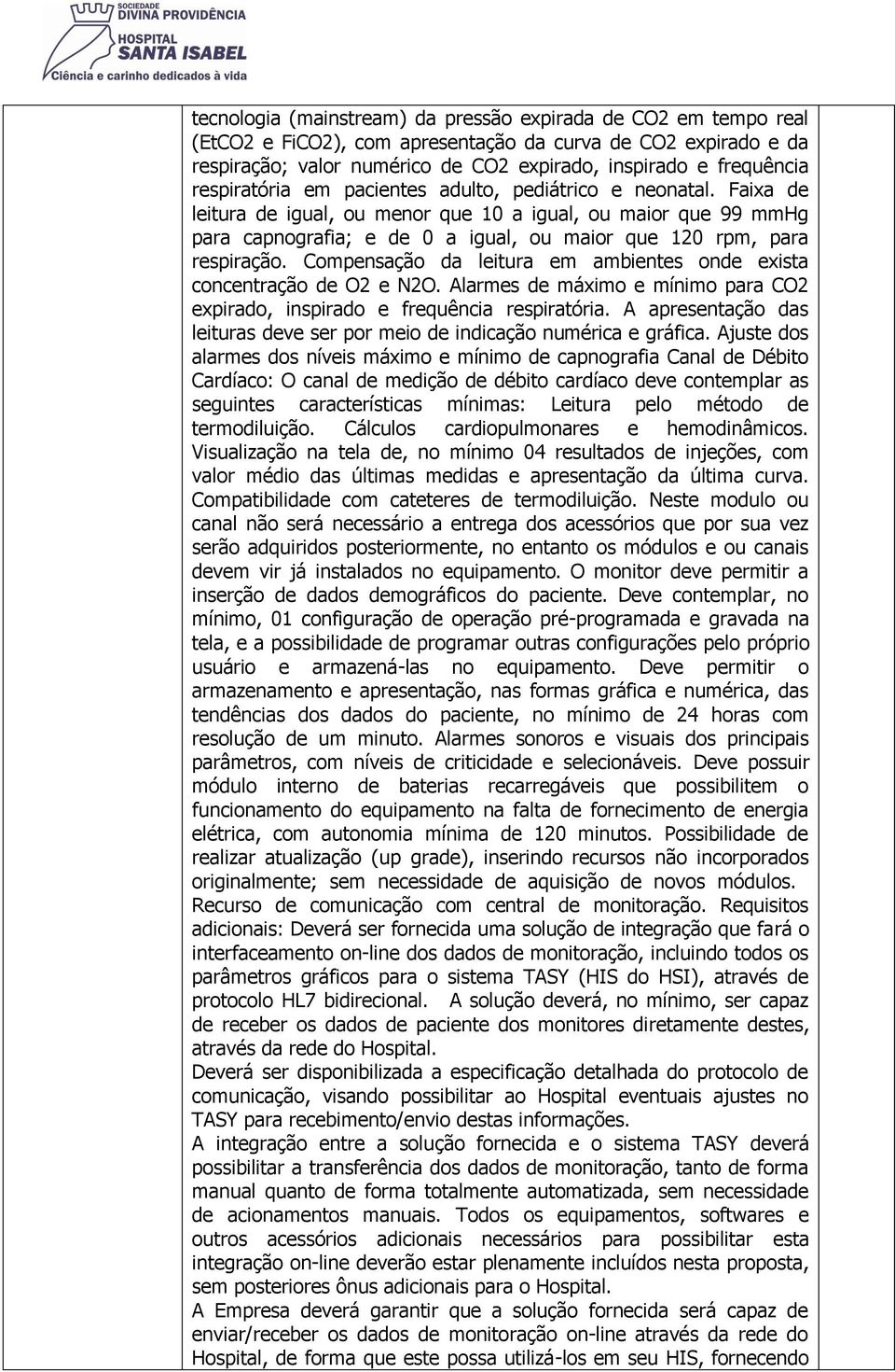 Faixa de leitura de igual, ou menor que 10 a igual, ou maior que 99 mmhg para capnografia; e de 0 a igual, ou maior que 120 rpm, para respiração.