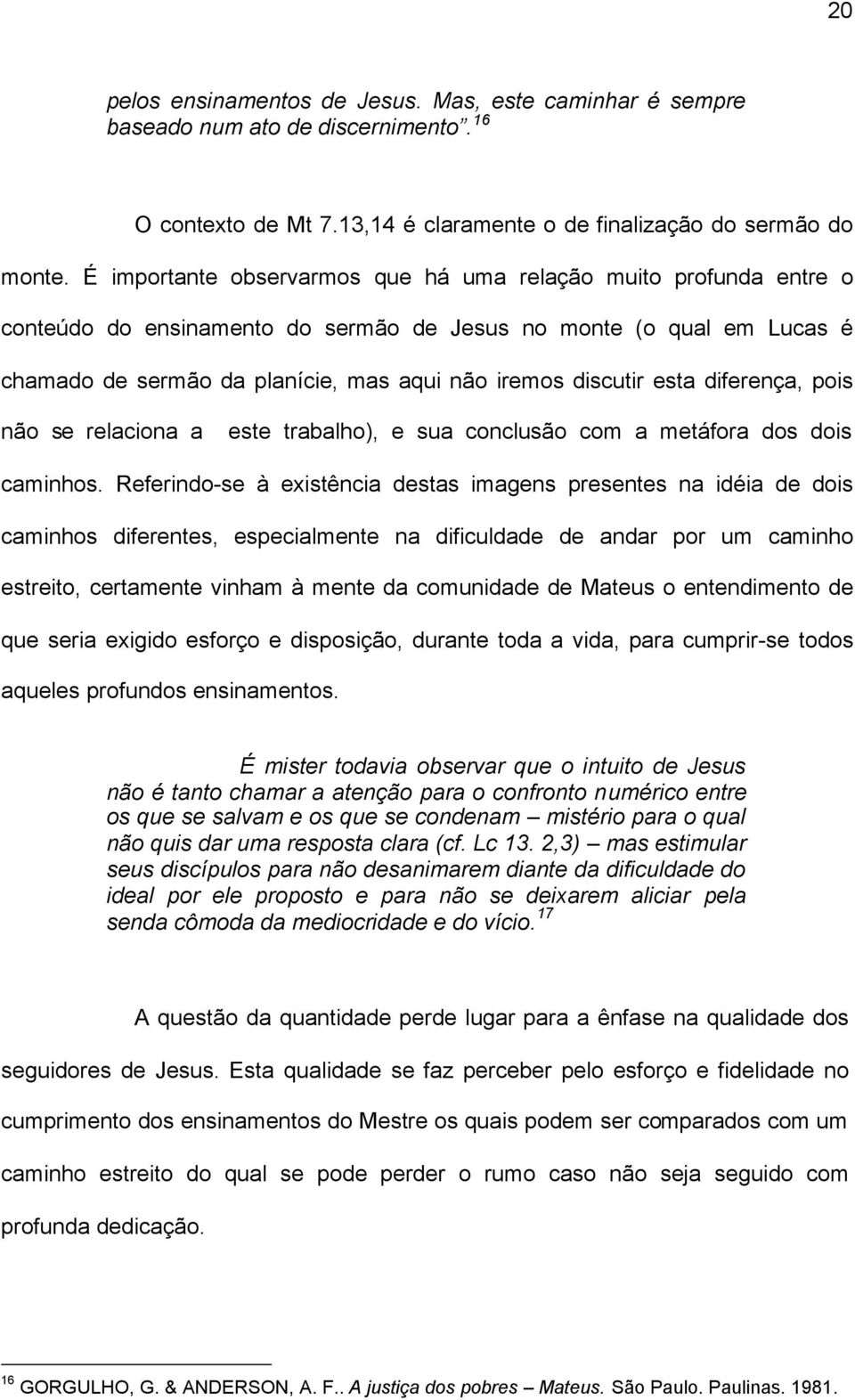 esta diferença, pois não se relaciona a este trabalho), e sua conclusão com a metáfora dos dois caminhos.