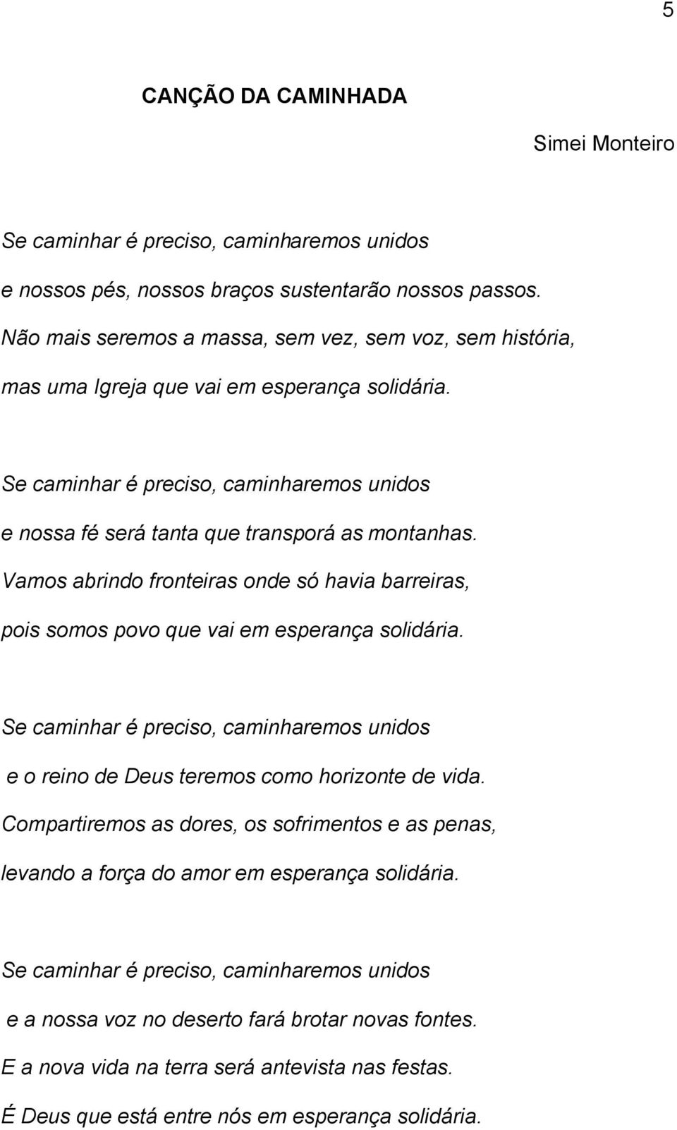 Vamos abrindo fronteiras onde só havia barreiras, pois somos povo que vai em esperança solidária. Se caminhar é preciso, caminharemos unidos e o reino de Deus teremos como horizonte de vida.