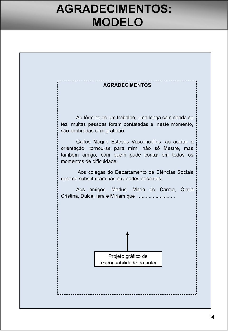 Carlos Magno Esteves Vasconcellos, ao aceitar a orientação, tornou-se para mim, não só Mestre, mas também amigo, com quem pude contar em