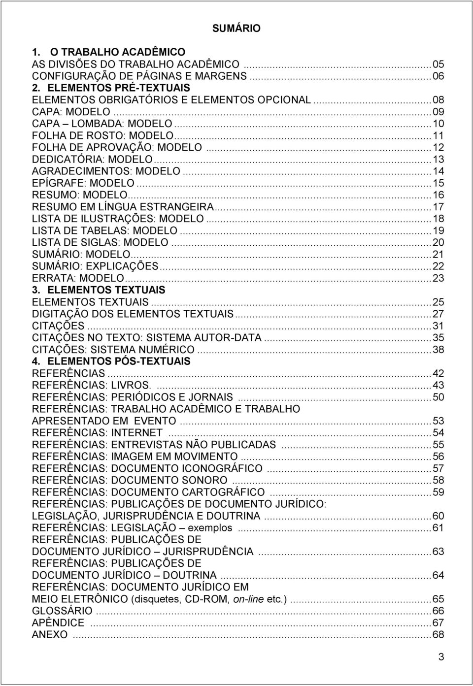 .. 16 RESUMO EM LÍNGUA ESTRANGEIRA... 17 LISTA DE ILUSTRAÇÕES: MODELO... 18 LISTA DE TABELAS: MODELO... 19 LISTA DE SIGLAS: MODELO... 20 SUMÁRIO: MODELO... 21 SUMÁRIO: EXPLICAÇÕES... 22 ERRATA: MODELO.