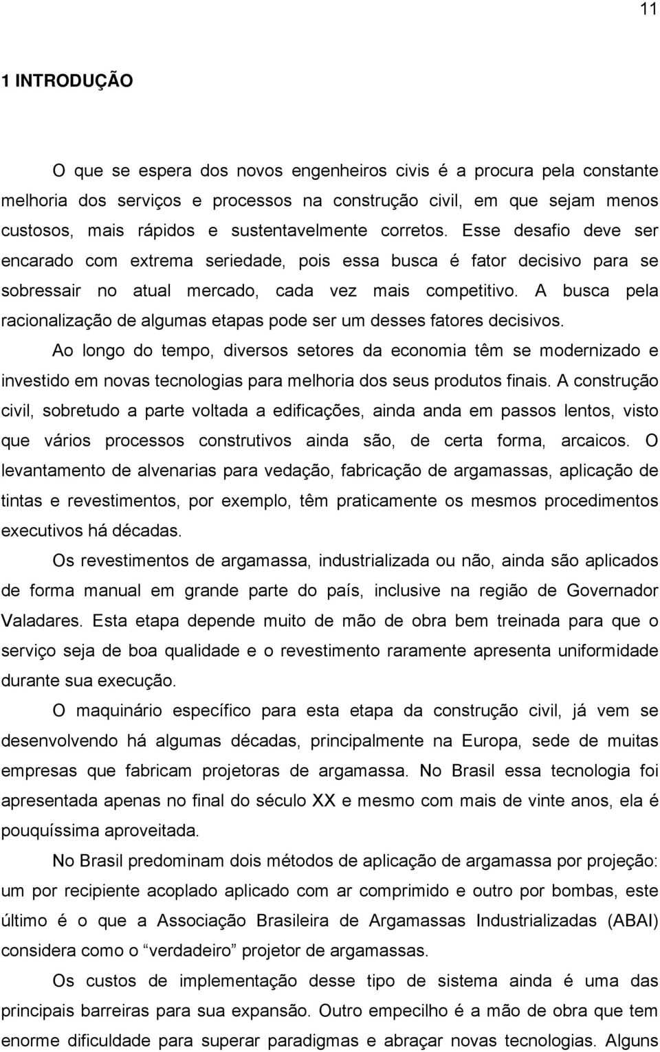 A busca pela racionalização de algumas etapas pode ser um desses fatores decisivos.