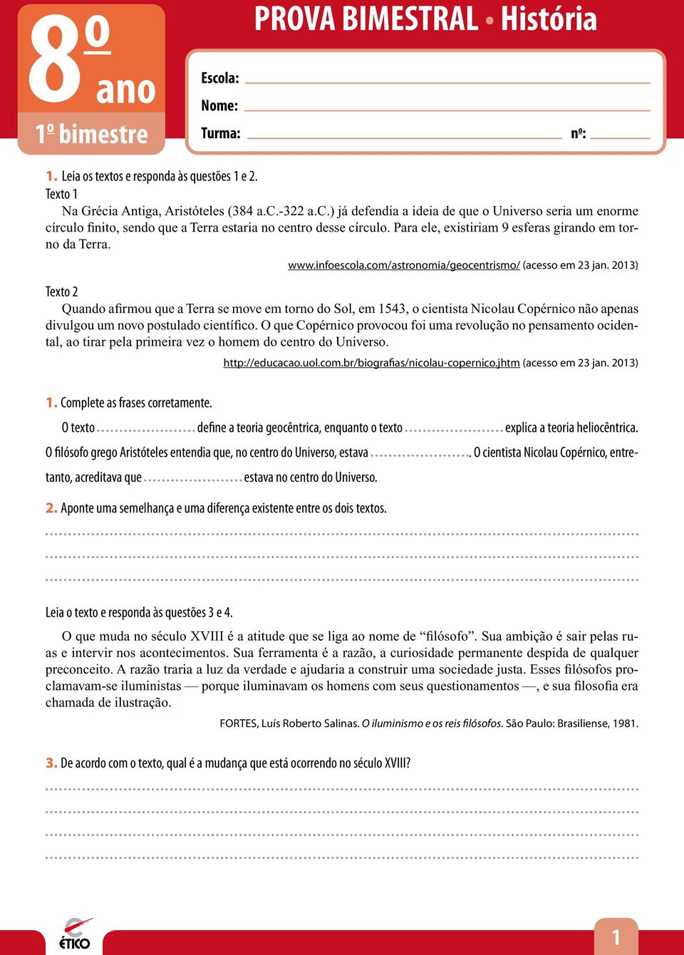 03) Texto Quando afirmou que a Terra se move em torno do Sol, em 543, o cientista Nicolau Copérnico não apenas divulgou um novo postulado científico.