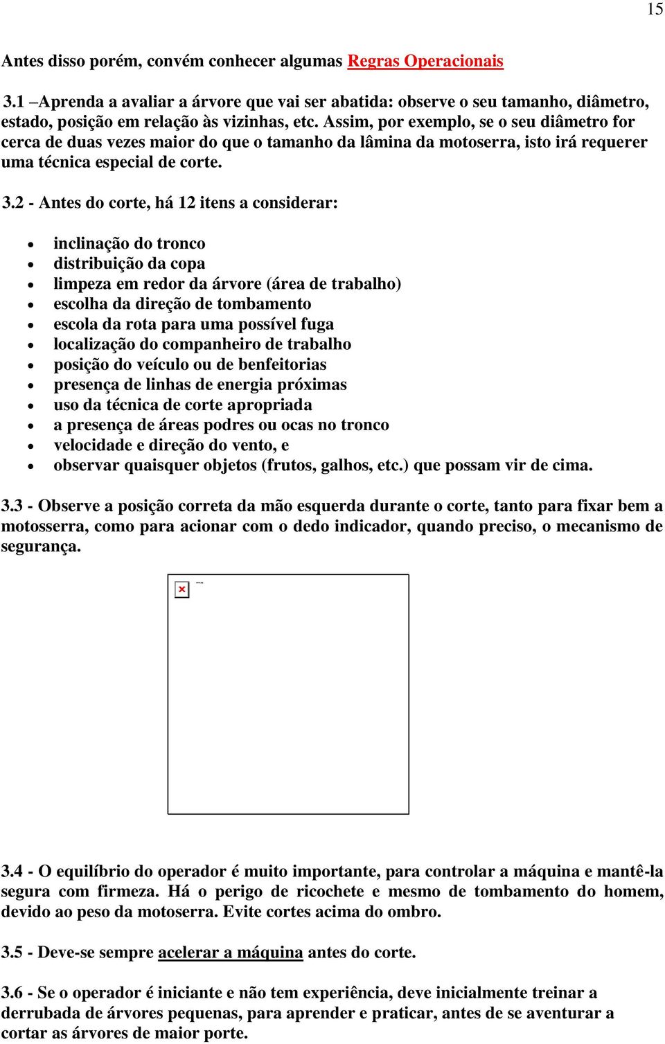 2 - Antes do corte, há 12 itens a considerar: inclinação do tronco distribuição da copa limpeza em redor da árvore (área de trabalho) escolha da direção de tombamento escola da rota para uma possível