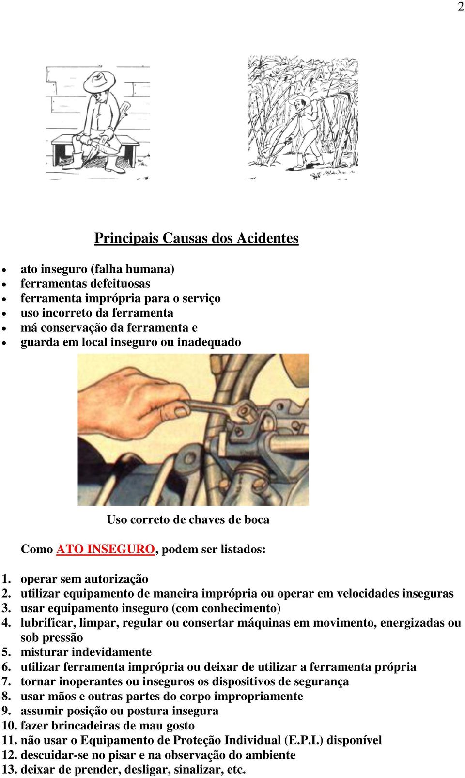 usar equipamento inseguro (com conhecimento) 4. lubrificar, limpar, regular ou consertar máquinas em movimento, energizadas ou sob pressão 5. misturar indevidamente 6.