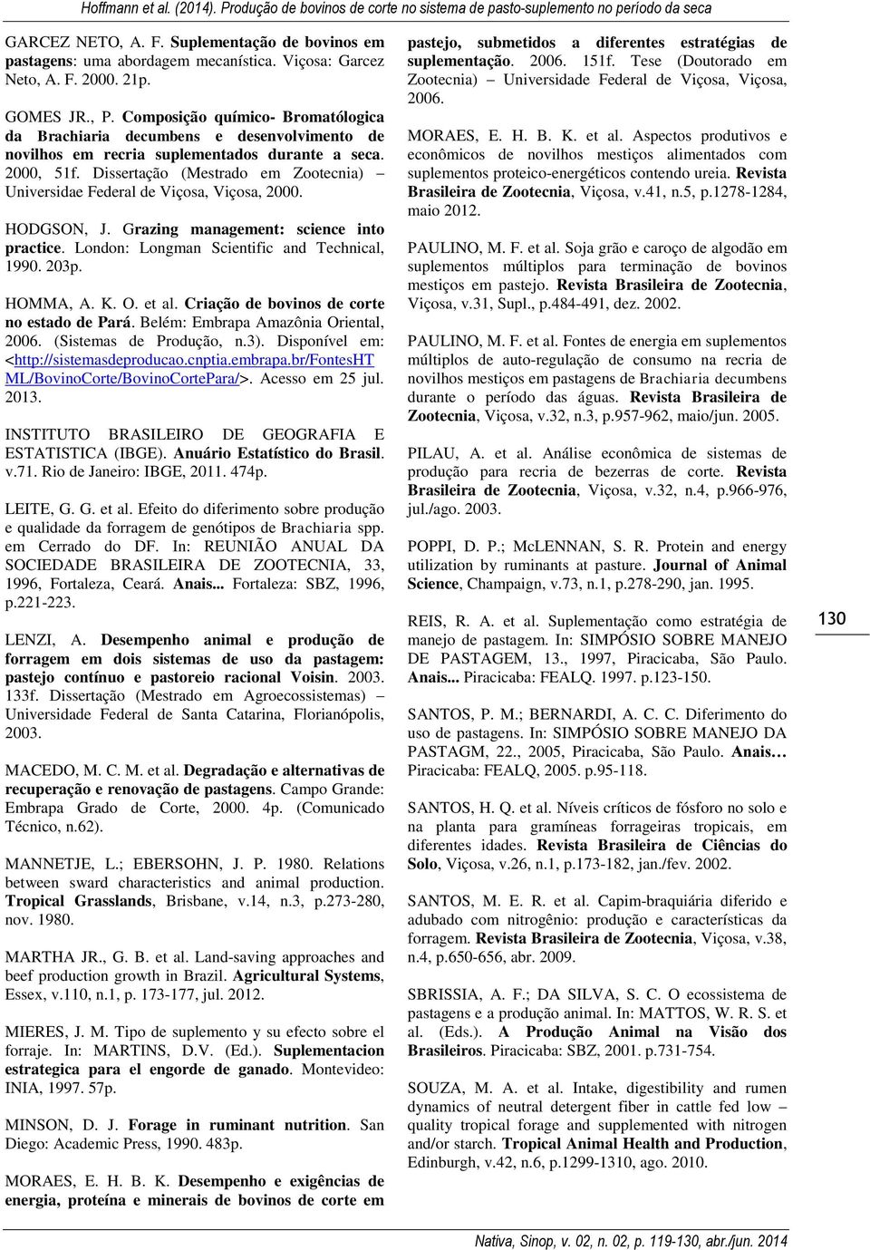 Dissertação (Mestrado em Zootecnia) Universidae Federal de Viçosa, Viçosa, 2000. HODGSON, J. Grazing management: science into practice. London: Longman Scientific and Technical, 1990. 203p. HOMMA, A.