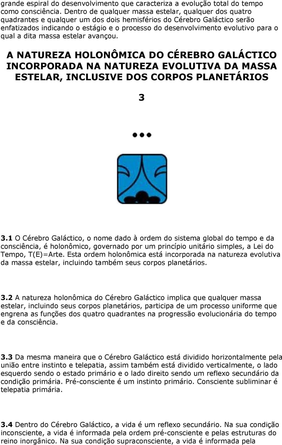 evolutivo para o qual a dita massa estelar avançou. A NATUREZA HOLONÔMICA DO CÉREBRO GALÁCTICO INCORPORADA NA NATUREZA EVOLUTIVA DA MASSA ESTELAR, INCLUSIVE DOS CORPOS PLANETÁRIOS 3 3.