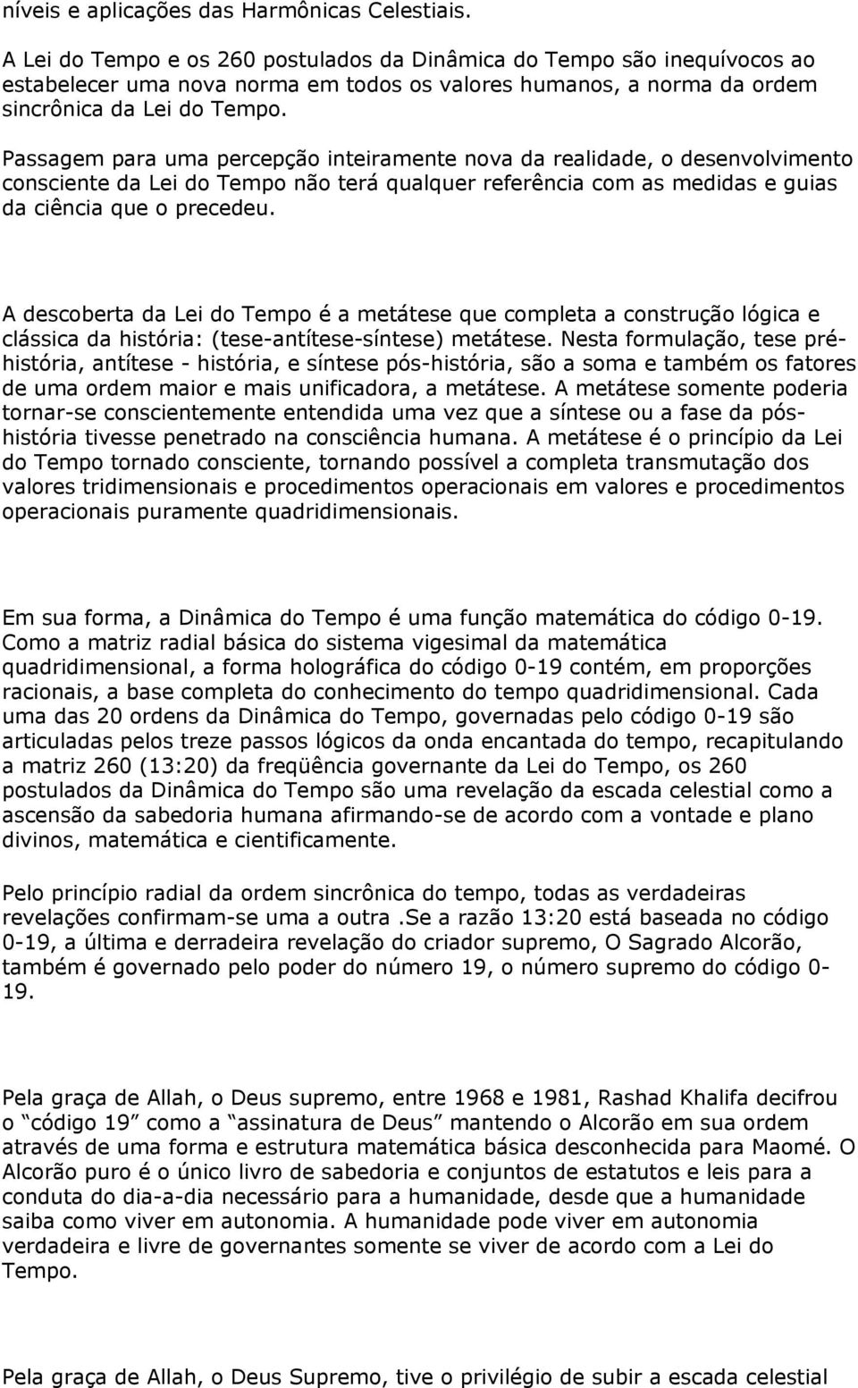 Passagem para uma percepção inteiramente nova da realidade, o desenvolvimento consciente da Lei do Tempo não terá qualquer referência com as medidas e guias da ciência que o precedeu.