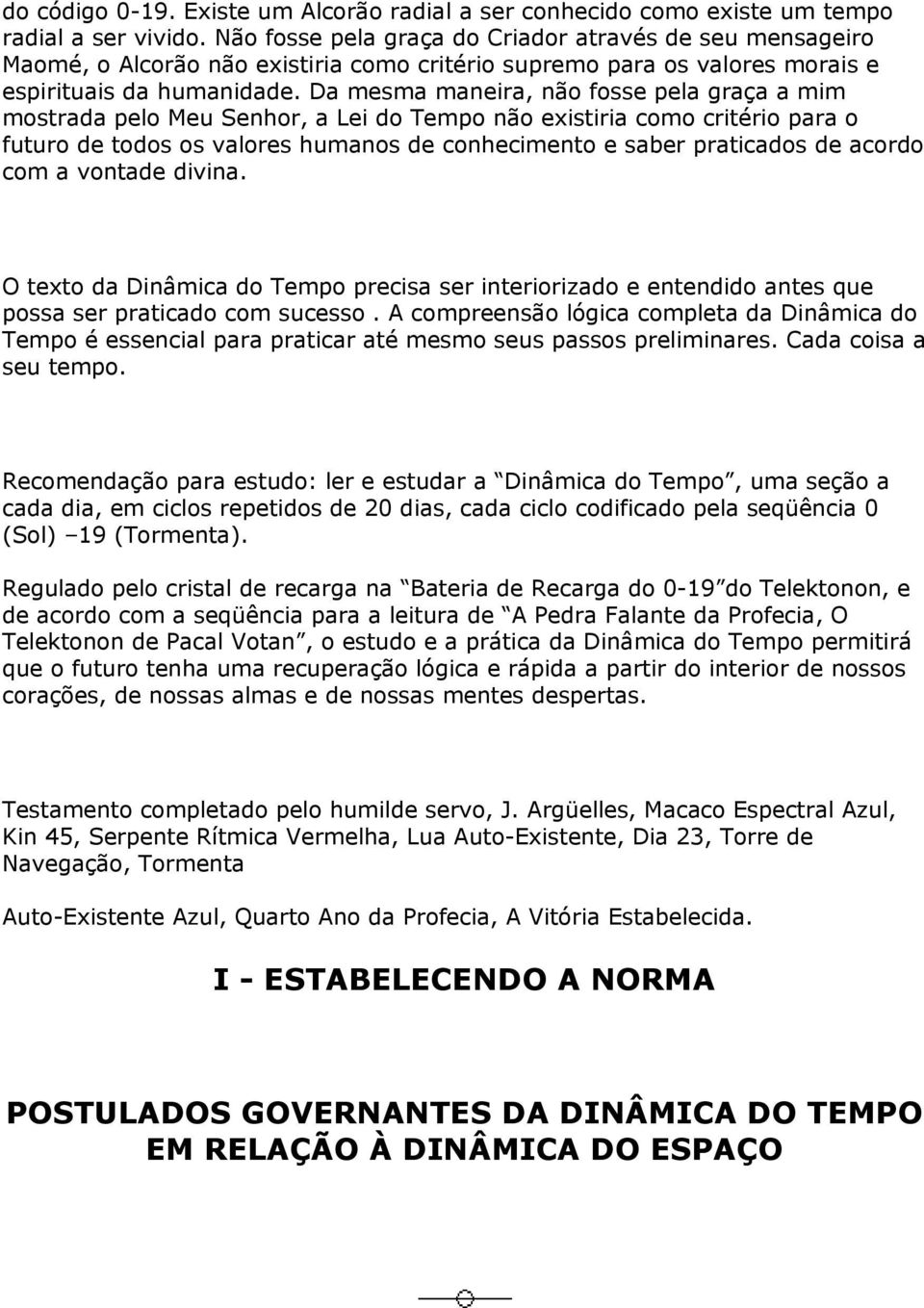 Da mesma maneira, não fosse pela graça a mim mostrada pelo Meu Senhor, a Lei do Tempo não existiria como critério para o futuro de todos os valores humanos de conhecimento e saber praticados de