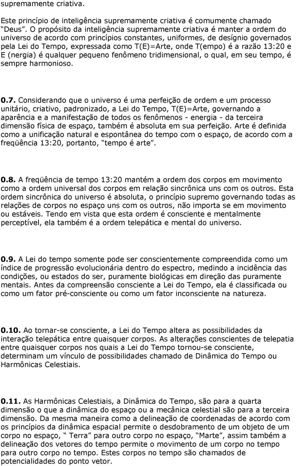 onde T(empo) é a razão 13:20 e E (nergia) é qualquer pequeno fenômeno tridimensional, o qual, em seu tempo, é sempre harmonioso. 0.7.