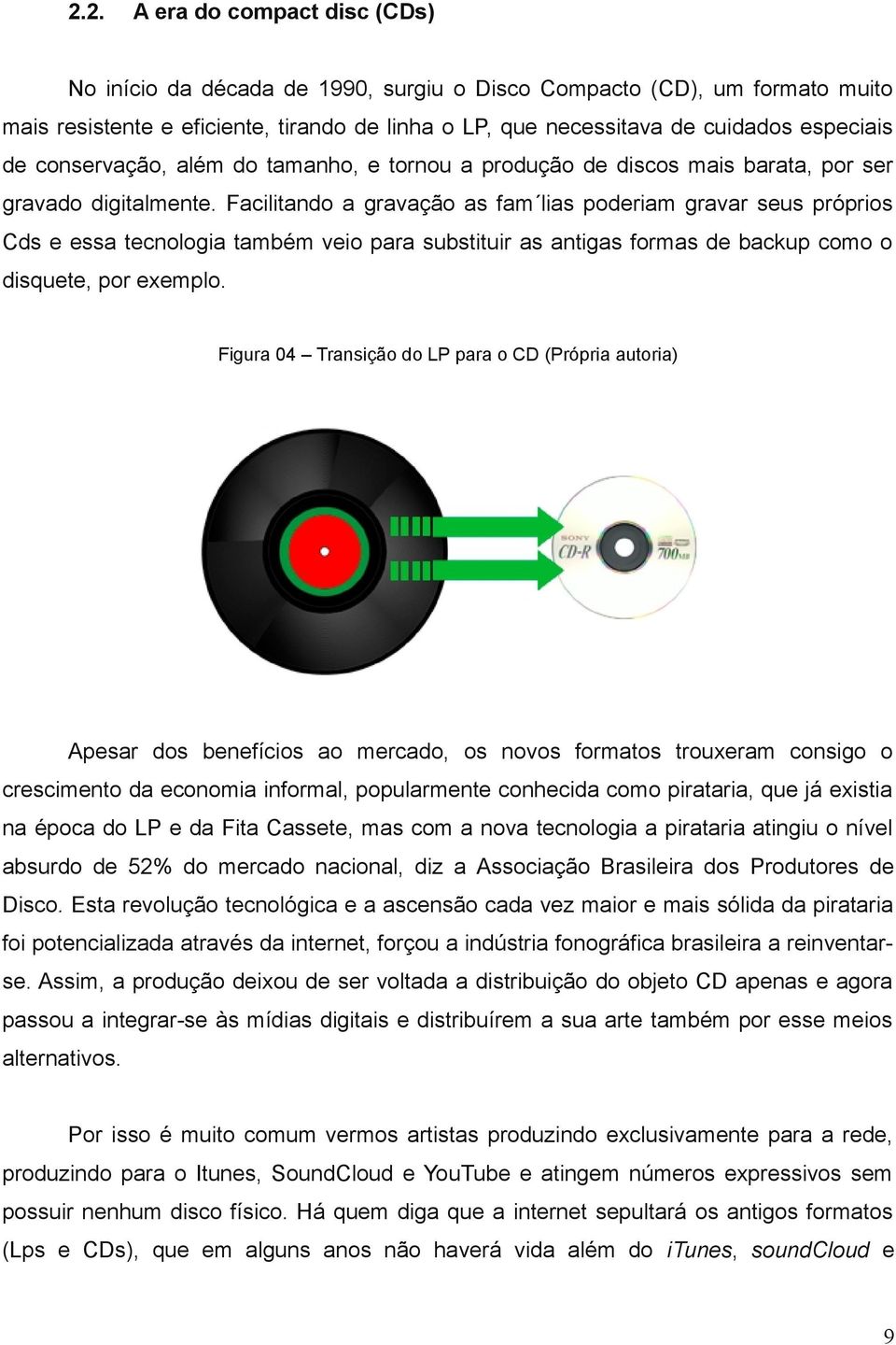 Facilitando a gravação as fam lias poderiam gravar seus próprios Cds e essa tecnologia também veio para substituir as antigas formas de backup como o disquete, por exemplo.