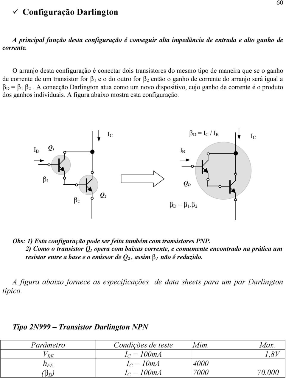 igual a β D = β 1.β 2. A conecção Darlington atua como um novo dispositivo, cujo ganho de corrente é o produto dos ganhos individuais. A figura abaixo mostra esta configuração.