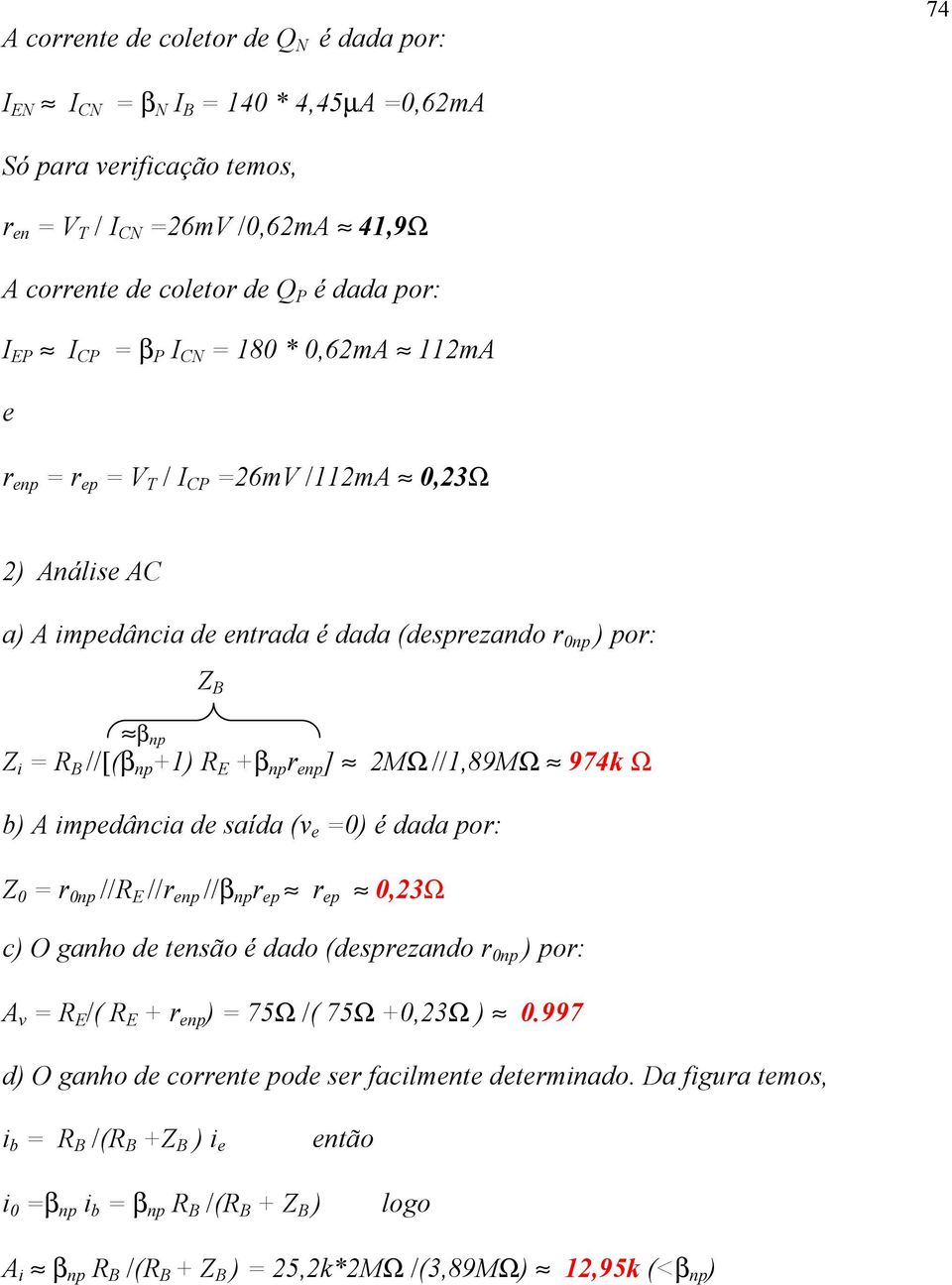 974k W b) A impedância de saída (v e =0) é dada por: Z 0 = r 0np //R //r enp //β np r ep r ep 0,23W c) O ganho de tensão é dado (desprezando r 0np ) por: A v = R /( R + r enp ) = 75Ω /( 75Ω +0,23Ω )